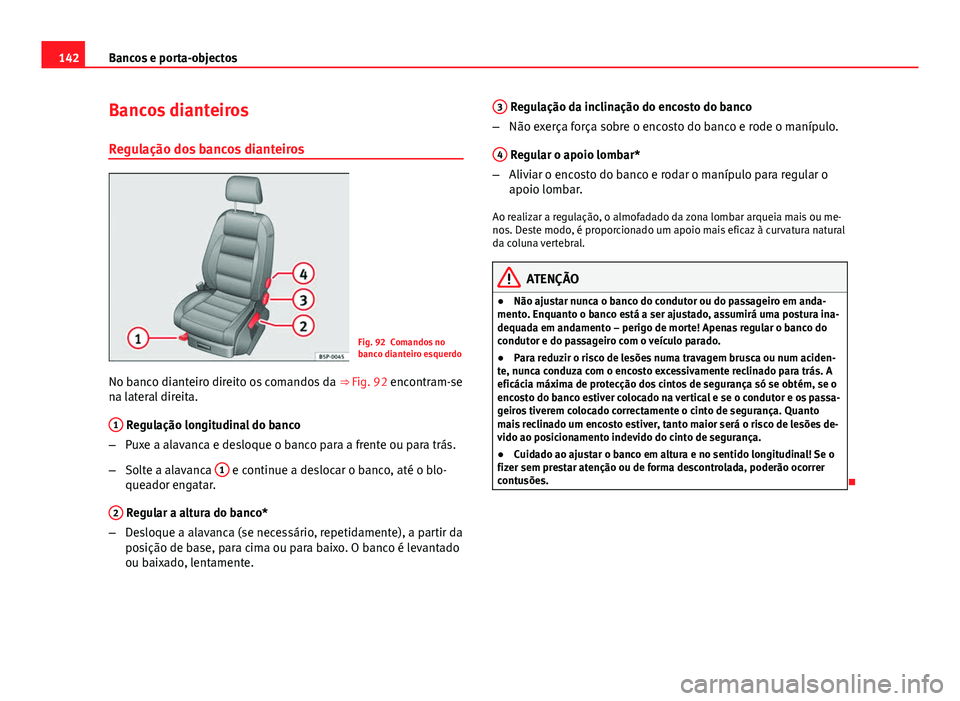 Seat Altea XL 2014 Manual do proprietário (in Portuguese) 142Bancos e porta-objectos
Bancos dianteiros
Regulação dos bancos dianteiros
Fig. 92 Comandos no
banco dianteiro esquerdo
No banco dianteiro direito os comandos da ⇒ Fig. 92 encontram-se
na lat Seat Altea XL 2014 Manual do proprietário (in Portuguese) 142Bancos e porta-objectos
Bancos dianteiros
Regulação dos bancos dianteiros
Fig. 92 Comandos no
banco dianteiro esquerdo
No banco dianteiro direito os comandos da ⇒ Fig. 92 encontram-se
na lat