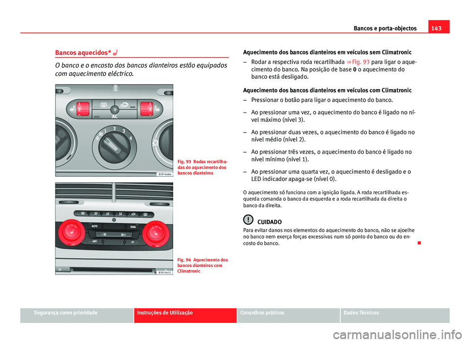 Seat Altea XL 2014 Manual do proprietário (in Portuguese) 143
Bancos e porta-objectos
Bancos aquecidos*
O banco e o encosto dos bancos dianteiros estão equipados
com aquecimento eléctrico.
Fig. 93 Rodas recartilha-
das do aquecimento dos
bancos diantei Seat Altea XL 2014 Manual do proprietário (in Portuguese) 143
Bancos e porta-objectos
Bancos aquecidos*
O banco e o encosto dos bancos dianteiros estão equipados
com aquecimento eléctrico.
Fig. 93 Rodas recartilha-
das do aquecimento dos
bancos diantei