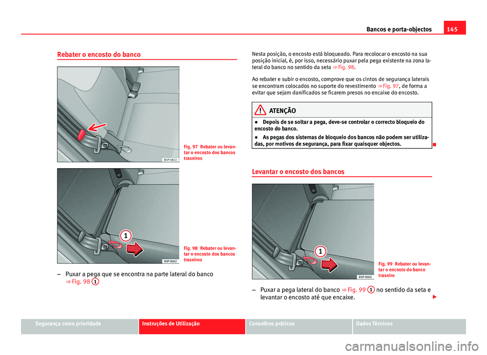 Seat Altea XL 2014 Manual do proprietário (in Portuguese) 145
Bancos e porta-objectos
Rebater o encosto do banco
Fig. 97 Rebater ou levan-
tar o encosto dos bancos
traseiros
Fig. 98 Rebater ou levan-
tar o encosto dos bancos
traseiros
– Puxar a pega que se Seat Altea XL 2014 Manual do proprietário (in Portuguese) 145
Bancos e porta-objectos
Rebater o encosto do banco
Fig. 97 Rebater ou levan-
tar o encosto dos bancos
traseiros
Fig. 98 Rebater ou levan-
tar o encosto dos bancos
traseiros
– Puxar a pega que se