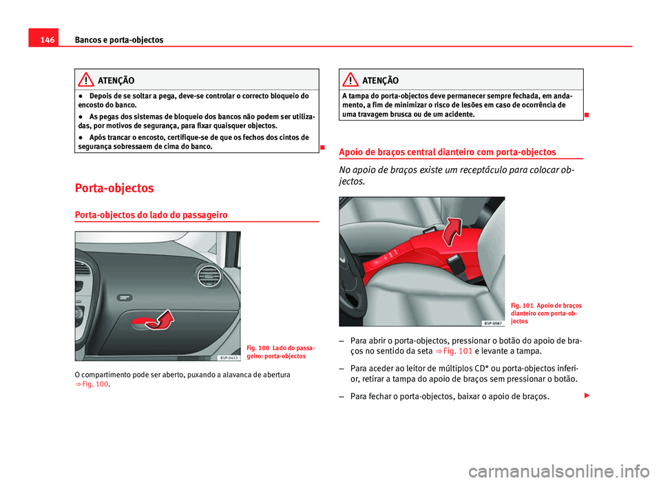 Seat Altea XL 2014 Manual do proprietário (in Portuguese) 146Bancos e porta-objectos
ATENÇÃO
● Depois de se soltar a pega, deve-se controlar o correcto bloqueio do
encosto do banco.
● As pegas dos sistemas de bloqueio dos bancos não podem ser utiliza- Seat Altea XL 2014 Manual do proprietário (in Portuguese) 146Bancos e porta-objectos
ATENÇÃO
● Depois de se soltar a pega, deve-se controlar o correcto bloqueio do
encosto do banco.
● As pegas dos sistemas de bloqueio dos bancos não podem ser utiliza-