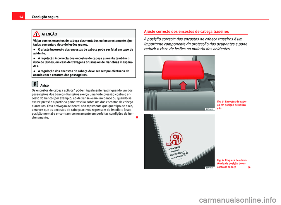 Seat Altea XL 2014 Manual do proprietário (in Portuguese) 14Condução segura
ATENÇÃO
Viajar com os encostos de cabeça desmontados ou incorrectamente ajus-
tados aumenta o risco de lesões graves.
● O ajuste incorrecto dos encostos de cabeça pode ser f Seat Altea XL 2014 Manual do proprietário (in Portuguese) 14Condução segura
ATENÇÃO
Viajar com os encostos de cabeça desmontados ou incorrectamente ajus-
tados aumenta o risco de lesões graves.
● O ajuste incorrecto dos encostos de cabeça pode ser f