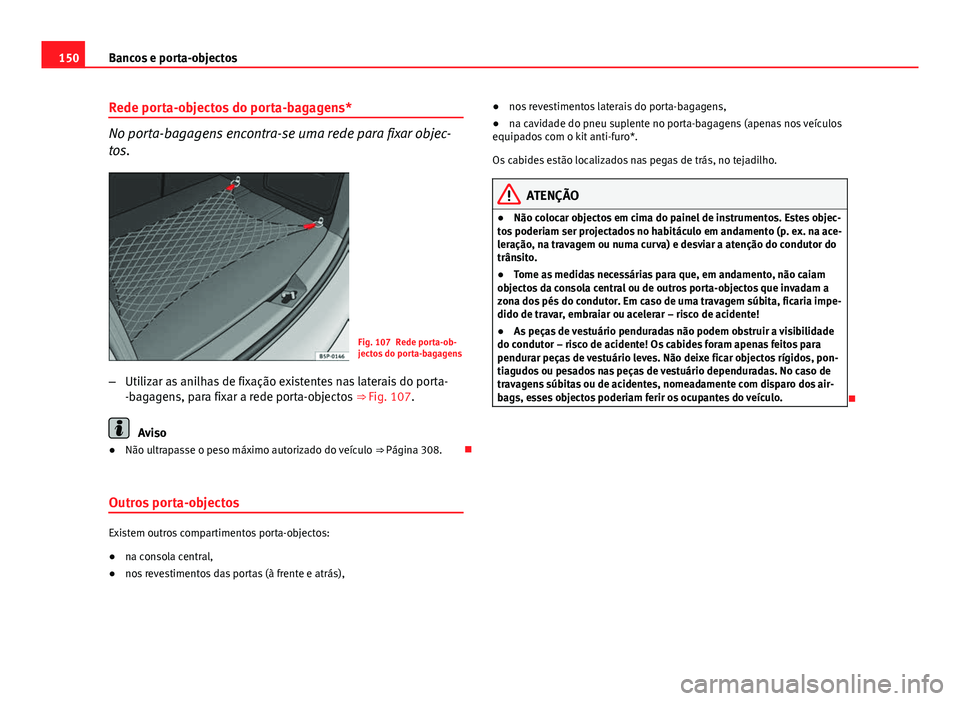 Seat Altea XL 2014  Manual do proprietário (in Portuguese)  150Bancos e porta-objectos
Rede porta-objectos do porta-bagagens*
No porta-bagagens encontra-se uma rede para fixar objec-
tos.
Fig. 107 Rede porta-ob-
jectos do porta-bagagens
– Utilizar as anilhas