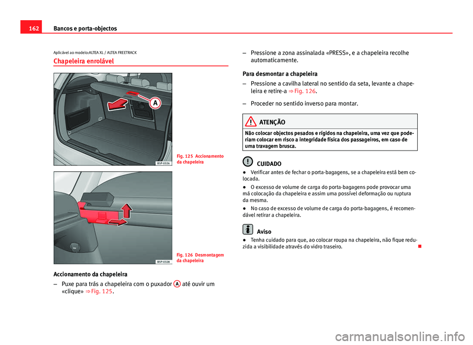 Seat Altea XL 2014  Manual do proprietário (in Portuguese)  162Bancos e porta-objectos
Aplicável ao modelo:ALTEA XL / ALTEA FREETRACK
Chapeleira enrolável
Fig. 125 Accionamento
da chapeleira
Fig. 126 Desmontagem
da chapeleira
Accionamento da chapeleira
– P