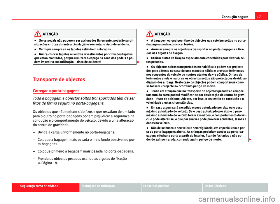 Seat Altea XL 2014 Manual do proprietário (in Portuguese) 17
Condução segura
ATENÇÃO
● Se os pedais não puderem ser accionados livremente, poderão surgir
situações críticas durante a circulação e aumentar o risco de acidente.
● Verifique sempr Seat Altea XL 2014 Manual do proprietário (in Portuguese) 17
Condução segura
ATENÇÃO
● Se os pedais não puderem ser accionados livremente, poderão surgir
situações críticas durante a circulação e aumentar o risco de acidente.
● Verifique sempr