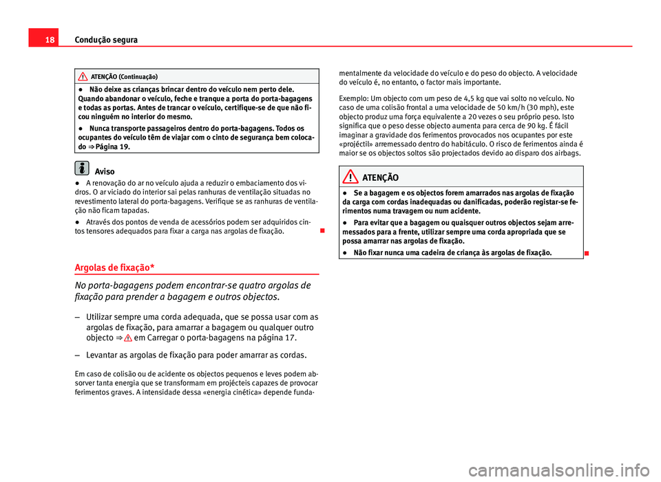 Seat Altea XL 2014 Manual do proprietário (in Portuguese) 18Condução segura
ATENÇÃO (Continuação)
● Não deixe as crianças brincar dentro do veículo nem perto dele.
Quando abandonar o veículo, feche e tranque a porta do porta-bagagens
e todas as p Seat Altea XL 2014 Manual do proprietário (in Portuguese) 18Condução segura
ATENÇÃO (Continuação)
● Não deixe as crianças brincar dentro do veículo nem perto dele.
Quando abandonar o veículo, feche e tranque a porta do porta-bagagens
e todas as p