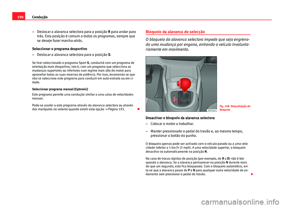 Seat Altea XL 2014  Manual do proprietário (in Portuguese)  190Condução
–Deslocar a alavanca selectora para a posição R para andar para
trás. Esta posição é comum a todos os programas, sempre que
se deseje fazer marcha-atrás.
Seleccionar o programa 