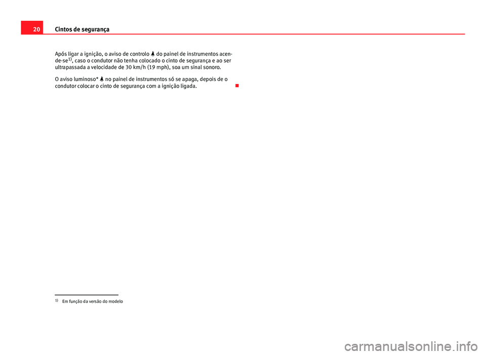 Seat Altea XL 2014 Manual do proprietário (in Portuguese) 20Cintos de segurança
Após ligar a ignição, o aviso de controlo do painel de instrumentos acen-
de-se 1)
, caso o condutor não tenha colocado o cinto de segurança e ao ser
ultrapassada a ve Seat Altea XL 2014 Manual do proprietário (in Portuguese) 20Cintos de segurança
Após ligar a ignição, o aviso de controlo do painel de instrumentos acen-
de-se 1)
, caso o condutor não tenha colocado o cinto de segurança e ao ser
ultrapassada a ve