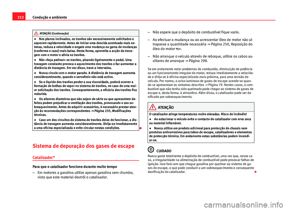 Seat Altea XL 2014  Manual do proprietário (in Portuguese)  212Condução e ambiente
ATENÇÃO (Continuação)
● Nos planos inclinados, os travões são excessivamente solicitados e
aquecem rapidamente. Antes de iniciar uma descida acentuada mais ex-
tensa, 