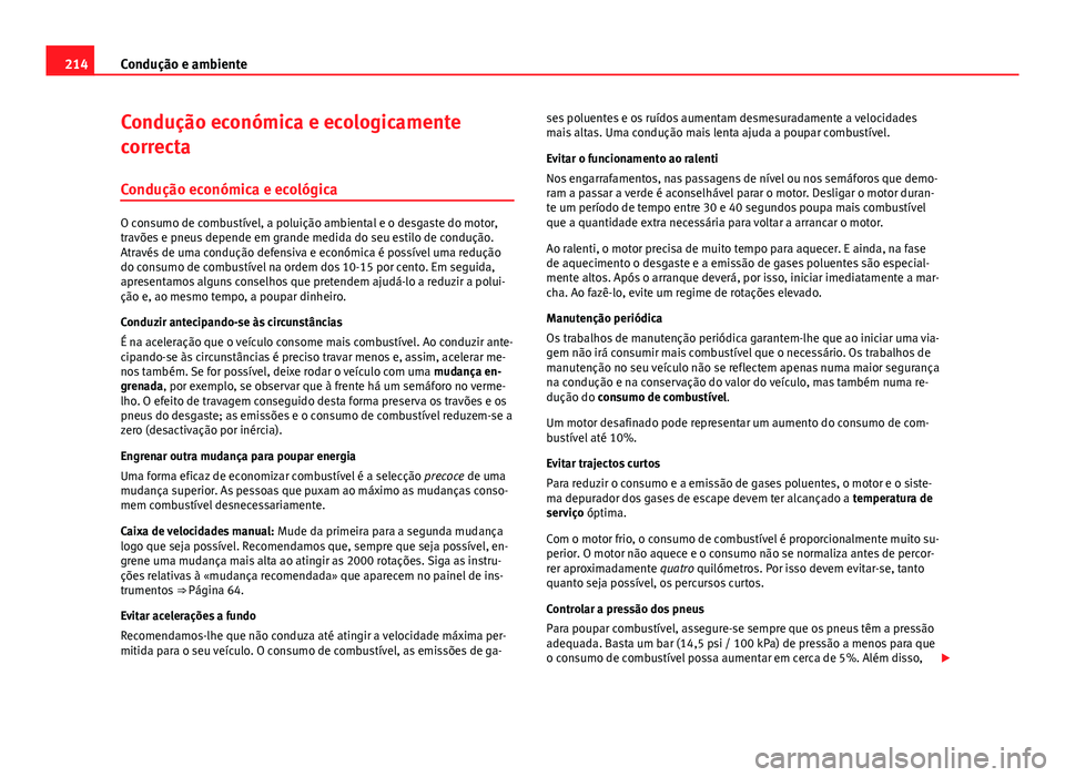 Seat Altea XL 2014  Manual do proprietário (in Portuguese)  214Condução e ambiente
Condução económica e ecologicamente
correcta
Condução económica e ecológica
O consumo de combustível, a poluição ambiental e o desgaste do motor,
travões e pneus de