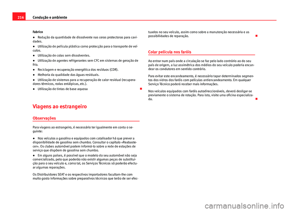 Seat Altea XL 2014  Manual do proprietário (in Portuguese)  216Condução e ambiente
Fabrico
● Redução da quantidade de dissolvente nas ceras protectoras para cavi-
dades.
● Utilização de película plástica como protecção para o transporte de veí-
