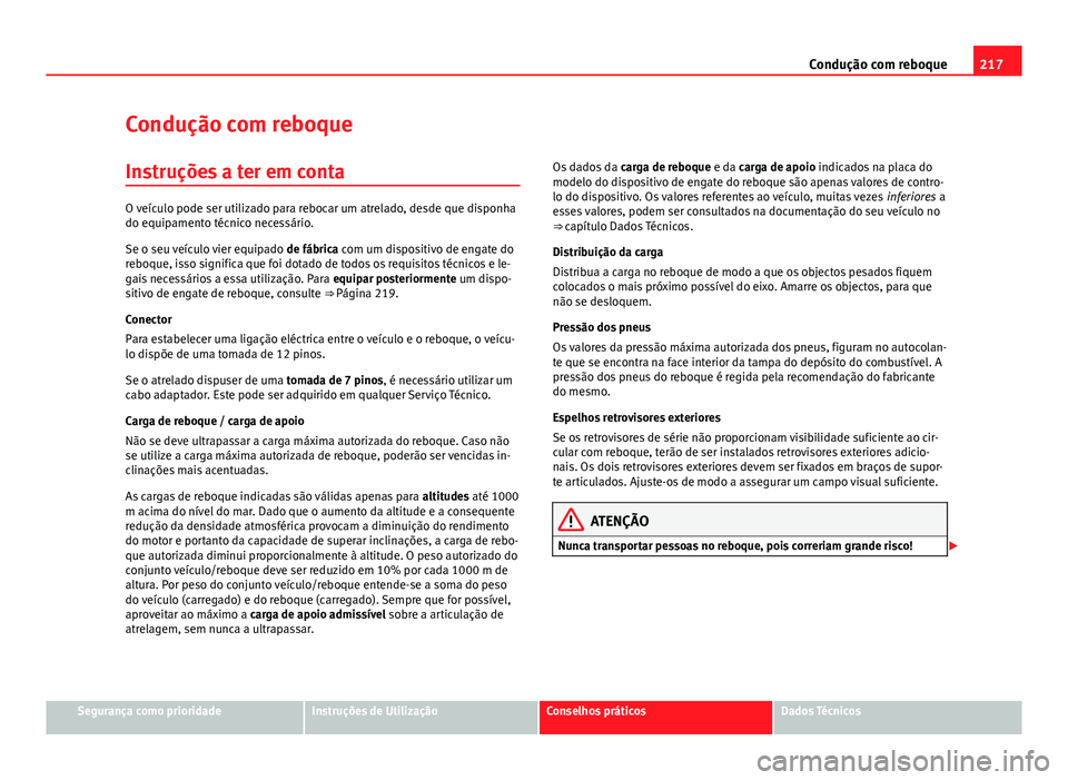 Seat Altea XL 2014  Manual do proprietário (in Portuguese)  217
Condução com reboque
Condução com reboque
Instruções a ter em conta
O veículo pode ser utilizado para rebocar um atrelado, desde que disponha
do equipamento técnico necessário.
Se o seu v