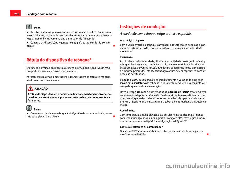Seat Altea XL 2014  Manual do proprietário (in Portuguese)  218Condução com reboque
Aviso
● Devido à maior carga a que submete o veículo se circula frequentemen-
te com reboque, recomendamos que efectue serviços de manutenção mais
regularmente, inclus
