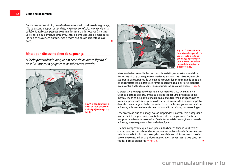Seat Altea XL 2014 Manual do proprietário (in Portuguese) 22Cintos de segurança
Os ocupantes do veículo, que não tiverem colocado os cintos de segurança,
não se encontram, por conseguinte, «ligados» ao veículo. No caso de uma
colisão frontal essas p Seat Altea XL 2014 Manual do proprietário (in Portuguese) 22Cintos de segurança
Os ocupantes do veículo, que não tiverem colocado os cintos de segurança,
não se encontram, por conseguinte, «ligados» ao veículo. No caso de uma
colisão frontal essas p