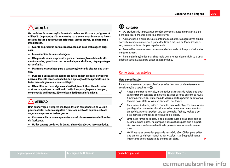 Seat Altea XL 2014 Manual do proprietário (in Portuguese) 229
Conservação e limpeza
ATENÇÃO
Os produtos de conservação do veículo podem ser tóxicos e perigosos. A
utilização de produtos não adequados para a conservação ou a sua incor-
recta util Seat Altea XL 2014 Manual do proprietário (in Portuguese) 229
Conservação e limpeza
ATENÇÃO
Os produtos de conservação do veículo podem ser tóxicos e perigosos. A
utilização de produtos não adequados para a conservação ou a sua incor-
recta util