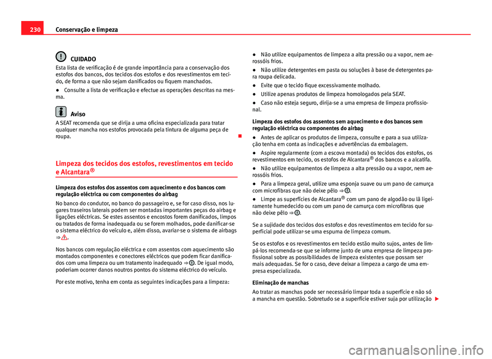 Seat Altea XL 2014 Manual do proprietário (in Portuguese) 230Conservação e limpeza
CUIDADO
Esta lista de verificação é de grande importância para a conservação dos
estofos dos bancos, dos tecidos dos estofos e dos revestimentos em teci-
do, de forma Seat Altea XL 2014 Manual do proprietário (in Portuguese) 230Conservação e limpeza
CUIDADO
Esta lista de verificação é de grande importância para a conservação dos
estofos dos bancos, dos tecidos dos estofos e dos revestimentos em teci-
do, de forma
