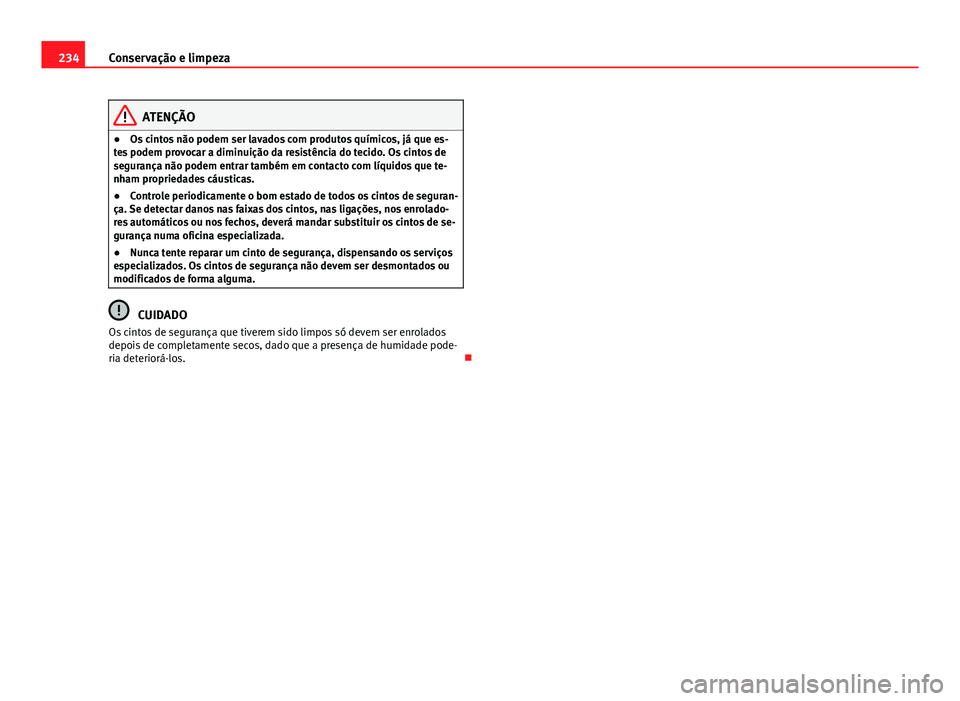 Seat Altea XL 2014 Manual do proprietário (in Portuguese) 234Conservação e limpeza
ATENÇÃO
● Os cintos não podem ser lavados com produtos químicos, já que es-
tes podem provocar a diminuição da resistência do tecido. Os cintos de
segurança não Seat Altea XL 2014 Manual do proprietário (in Portuguese) 234Conservação e limpeza
ATENÇÃO
● Os cintos não podem ser lavados com produtos químicos, já que es-
tes podem provocar a diminuição da resistência do tecido. Os cintos de
segurança não