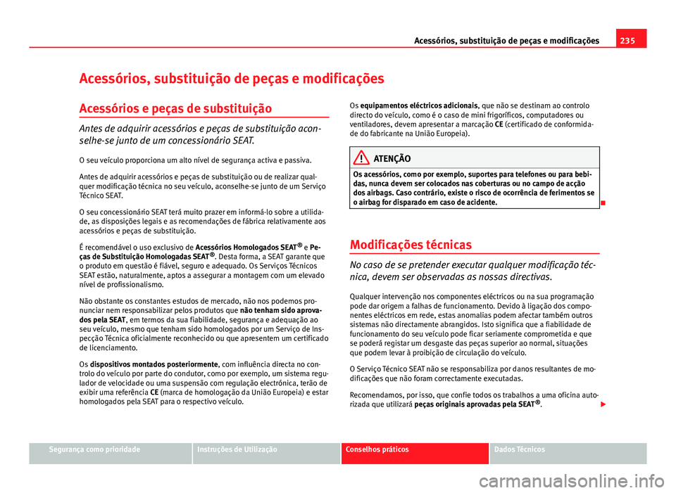Seat Altea XL 2014 Manual do proprietário (in Portuguese) 235
Acessórios, substituição de peças e modificações
Acessórios, substituição de peças e modificações Acessórios e peças de substituição
Antes de adquirir acessórios e peças de subst Seat Altea XL 2014 Manual do proprietário (in Portuguese) 235
Acessórios, substituição de peças e modificações
Acessórios, substituição de peças e modificações Acessórios e peças de substituição
Antes de adquirir acessórios e peças de subst