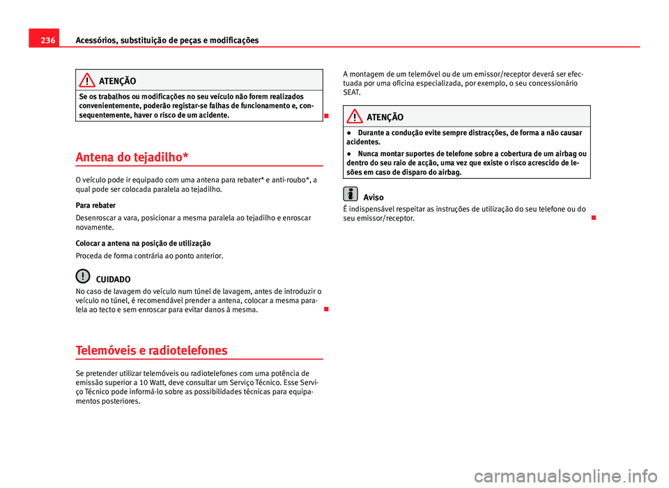 Seat Altea XL 2014 Manual do proprietário (in Portuguese) 236Acessórios, substituição de peças e modificações
ATENÇÃO
Se os trabalhos ou modificações no seu veículo não forem realizados
convenientemente, poderão registar-se falhas de funcionamen Seat Altea XL 2014 Manual do proprietário (in Portuguese) 236Acessórios, substituição de peças e modificações
ATENÇÃO
Se os trabalhos ou modificações no seu veículo não forem realizados
convenientemente, poderão registar-se falhas de funcionamen