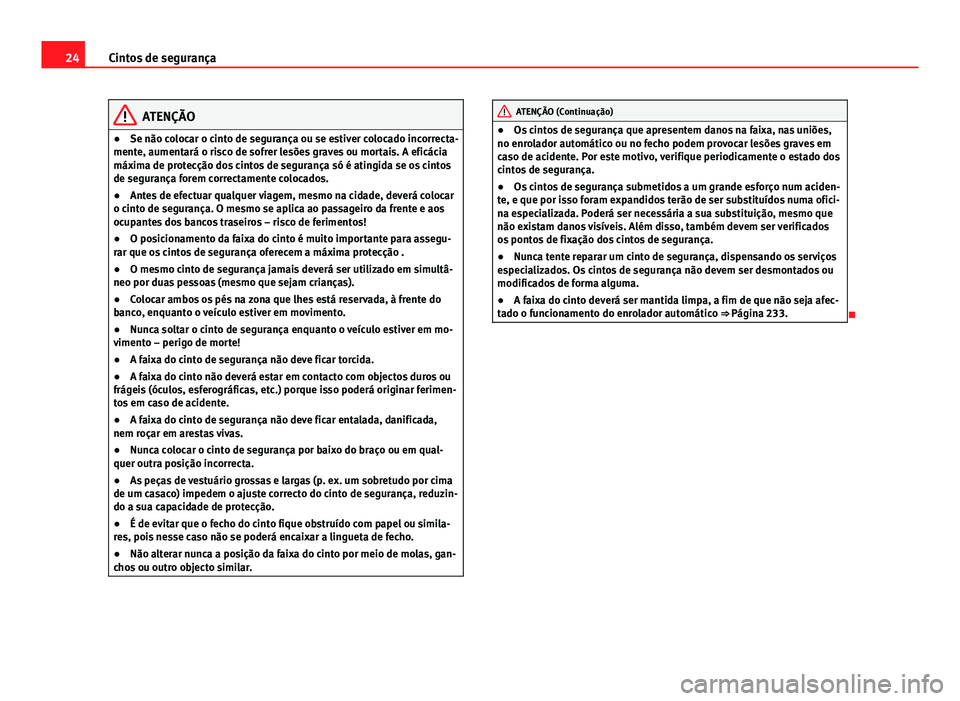 Seat Altea XL 2014 Manual do proprietário (in Portuguese) 24Cintos de segurança
ATENÇÃO
● Se não colocar o cinto de segurança ou se estiver colocado incorrecta-
mente, aumentará o risco de sofrer lesões graves ou mortais. A eficácia
máxima de prot Seat Altea XL 2014 Manual do proprietário (in Portuguese) 24Cintos de segurança
ATENÇÃO
● Se não colocar o cinto de segurança ou se estiver colocado incorrecta-
mente, aumentará o risco de sofrer lesões graves ou mortais. A eficácia
máxima de prot