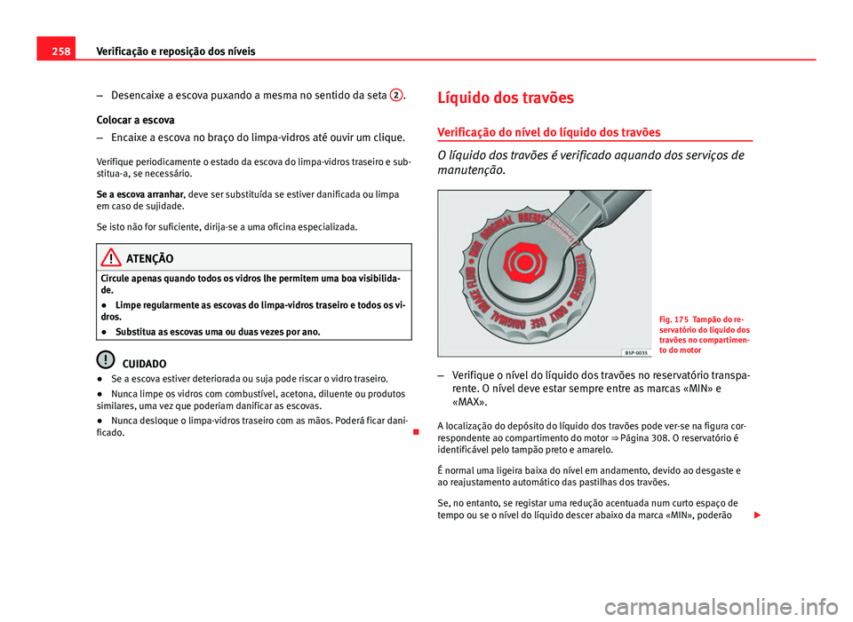Seat Altea XL 2014 Manual do proprietário (in Portuguese) 258Verificação e reposição dos níveis
–Desencaixe a escova puxando a mesma no sentido da seta 2
.
Colocar a escova
– Encaixe a escova no braço do limpa-vidros até ouvir um clique.
Verifiqu Seat Altea XL 2014 Manual do proprietário (in Portuguese) 258Verificação e reposição dos níveis
–Desencaixe a escova puxando a mesma no sentido da seta 2
.
Colocar a escova
– Encaixe a escova no braço do limpa-vidros até ouvir um clique.
Verifiqu