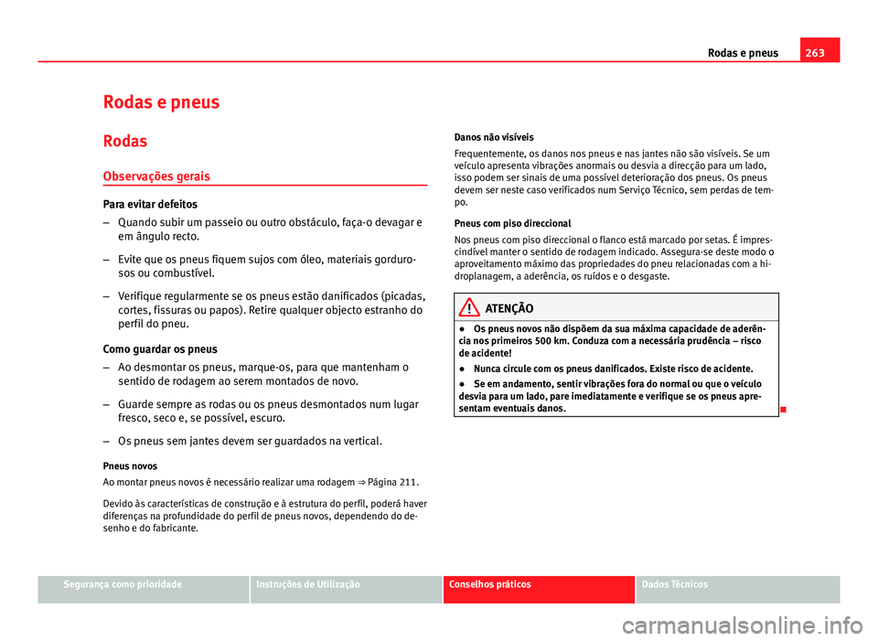 Seat Altea XL 2014  Manual do proprietário (in Portuguese)  263
Rodas e pneus
Rodas e pneus Rodas
Observações gerais
Para evitar defeitos
– Quando subir um passeio ou outro obstáculo, faça-o devagar e
em ângulo recto.
– Evite que os pneus fiquem sujos
