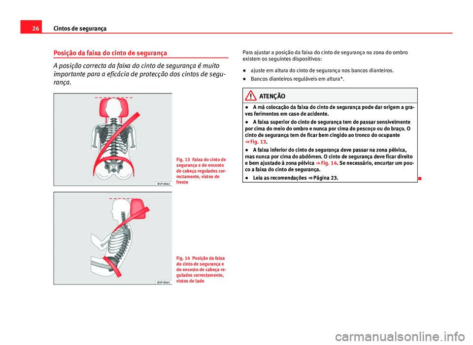 Seat Altea XL 2014 Manual do proprietário (in Portuguese) 26Cintos de segurança
Posição da faixa do cinto de segurança
A posição correcta da faixa do cinto de segurança é muito
importante para a eficácia de protecção dos cintos de segu-
rança.
Fi Seat Altea XL 2014 Manual do proprietário (in Portuguese) 26Cintos de segurança
Posição da faixa do cinto de segurança
A posição correcta da faixa do cinto de segurança é muito
importante para a eficácia de protecção dos cintos de segu-
rança.
Fi