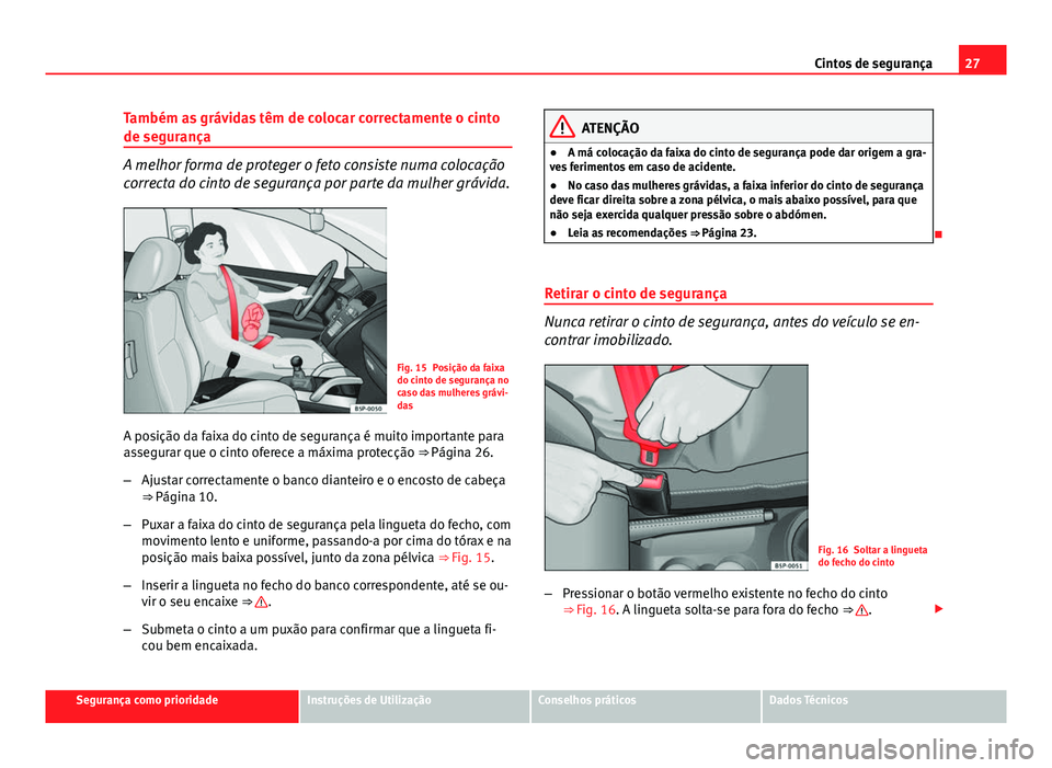 Seat Altea XL 2014 Manual do proprietário (in Portuguese) 27
Cintos de segurança
Também as grávidas têm de colocar correctamente o cinto
de segurança
A melhor forma de proteger o feto consiste numa colocação
correcta do cinto de segurança por parte d Seat Altea XL 2014 Manual do proprietário (in Portuguese) 27
Cintos de segurança
Também as grávidas têm de colocar correctamente o cinto
de segurança
A melhor forma de proteger o feto consiste numa colocação
correcta do cinto de segurança por parte d