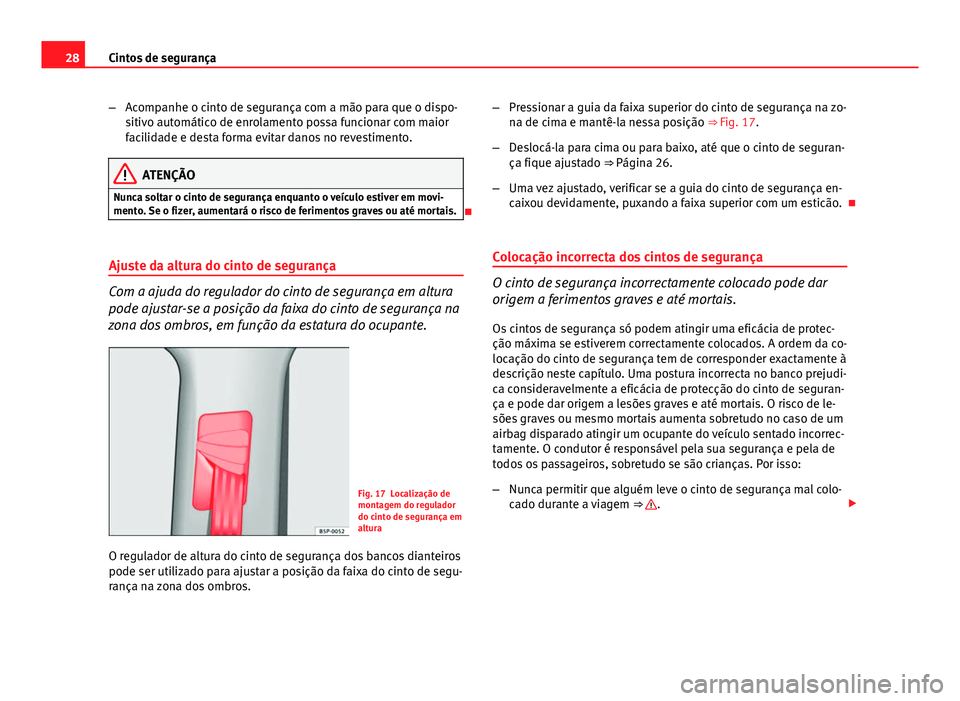Seat Altea XL 2014 Manual do proprietário (in Portuguese) 28Cintos de segurança
–Acompanhe o cinto de segurança com a mão para que o dispo-
sitivo automático de enrolamento possa funcionar com maior
facilidade e desta forma evitar danos no revestimento Seat Altea XL 2014 Manual do proprietário (in Portuguese) 28Cintos de segurança
–Acompanhe o cinto de segurança com a mão para que o dispo-
sitivo automático de enrolamento possa funcionar com maior
facilidade e desta forma evitar danos no revestimento