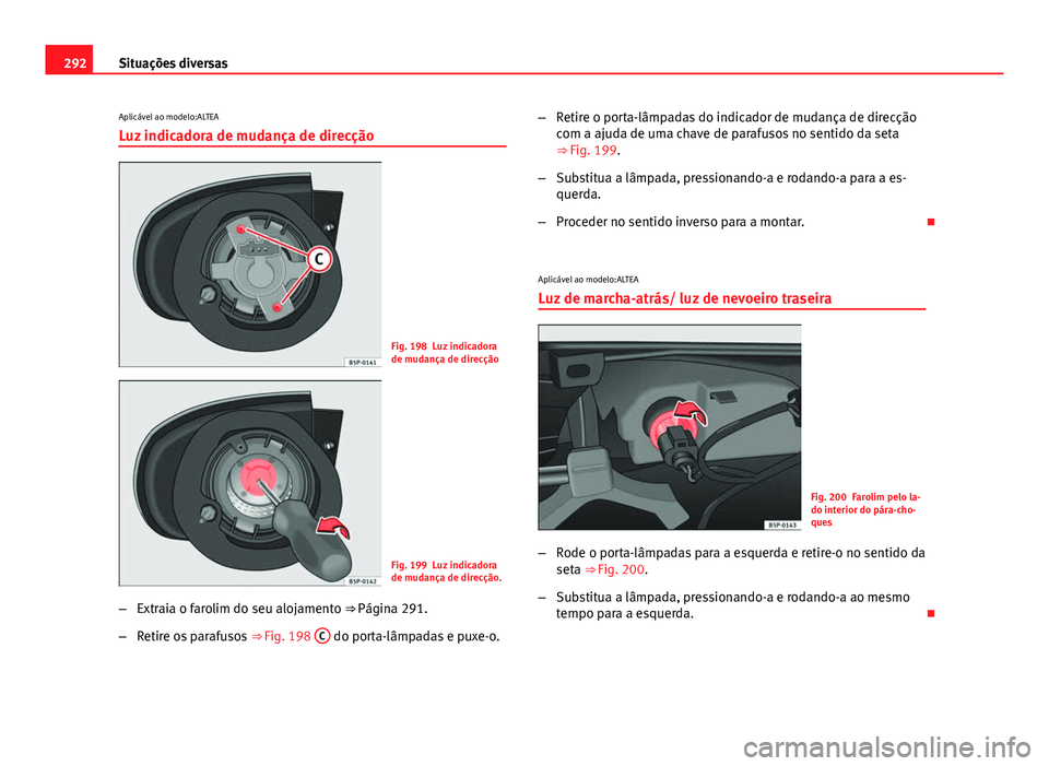 Seat Altea XL 2014  Manual do proprietário (in Portuguese)  292Situações diversas
Aplicável ao modelo:ALTEA
Luz indicadora de mudança de direcção
Fig. 198 Luz indicadora
de mudança de direcção
Fig. 199 Luz indicadora
de mudança de direcção.
– Ext