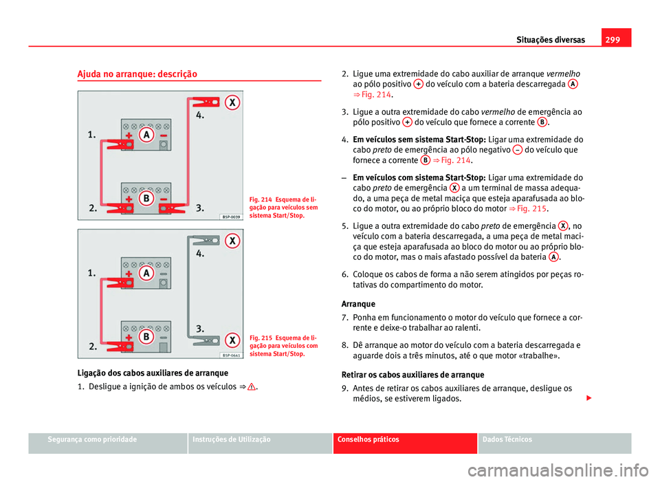 Seat Altea XL 2014  Manual do proprietário (in Portuguese)  299
Situações diversas
Ajuda no arranque: descrição
Fig. 214 Esquema de li-
gação para veículos sem
sistema Start/Stop.
Fig. 215 Esquema de li-
gação para veículos com
sistema Start/Stop.
Li