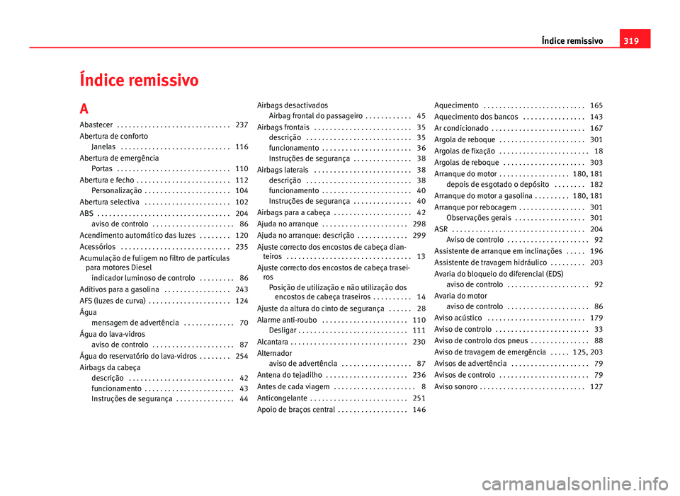 Seat Altea XL 2014 Manual do proprietário (in Portuguese) Índice remissivoA
Abastecer . . . . . . . . . . . . . . . . . . . . . . . . . . . . . 237
Abertura de conforto Janelas . . . . . . . . . . . . . . . . . . . . . . . . . . . . 116
Abertura de emerg Seat Altea XL 2014 Manual do proprietário (in Portuguese) Índice remissivoA
Abastecer . . . . . . . . . . . . . . . . . . . . . . . . . . . . . 237
Abertura de conforto Janelas . . . . . . . . . . . . . . . . . . . . . . . . . . . . 116
Abertura de emerg
