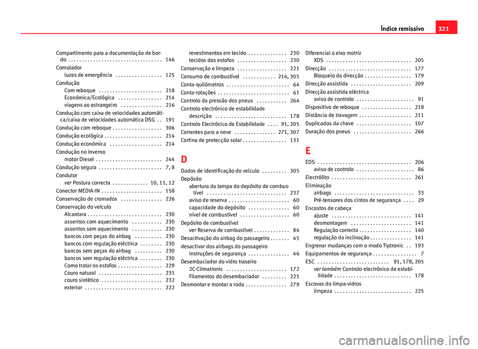 Seat Altea XL 2014 Manual do proprietário (in Portuguese) Compartimento para a documentação de bor-do . . . . . . . . . . . . . . . . . . . . . . . . . . . . . . . . . . 146
Comutador luzes de emergência . . . . . . . . . . . . . . . . . 125
Condução Seat Altea XL 2014 Manual do proprietário (in Portuguese) Compartimento para a documentação de bor-do . . . . . . . . . . . . . . . . . . . . . . . . . . . . . . . . . . 146
Comutador luzes de emergência . . . . . . . . . . . . . . . . . 125
Condução