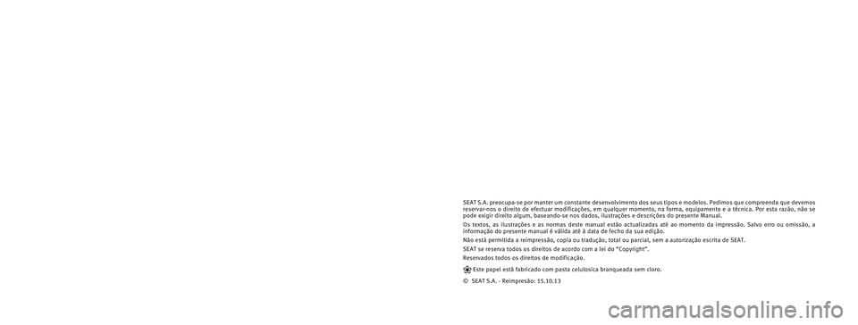 Seat Altea XL 2014 Manual do proprietário (in Portuguese) SEAT S.A. preocupa-se por manter um constante desenvolvimento dos seus t\�ipos e modelos. Pedimos que compreenda que devemos
reservar-nos o direito de efectuar modificações, em qualquer momen\� Seat Altea XL 2014 Manual do proprietário (in Portuguese) SEAT S.A. preocupa-se por manter um constante desenvolvimento dos seus t\�ipos e modelos. Pedimos que compreenda que devemos
reservar-nos o direito de efectuar modificações, em qualquer momen\�