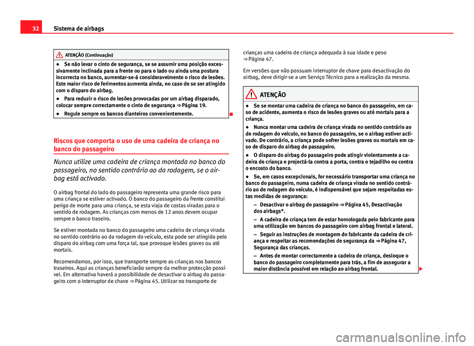 Seat Altea XL 2014 Manual do proprietário (in Portuguese) 32Sistema de airbags
ATENÇÃO (Continuação)
● Se não levar o cinto de segurança, se se assumir uma posição exces-
sivamente inclinada para a frente ou para o lado ou ainda uma postura
incorre Seat Altea XL 2014 Manual do proprietário (in Portuguese) 32Sistema de airbags
ATENÇÃO (Continuação)
● Se não levar o cinto de segurança, se se assumir uma posição exces-
sivamente inclinada para a frente ou para o lado ou ainda uma postura
incorre