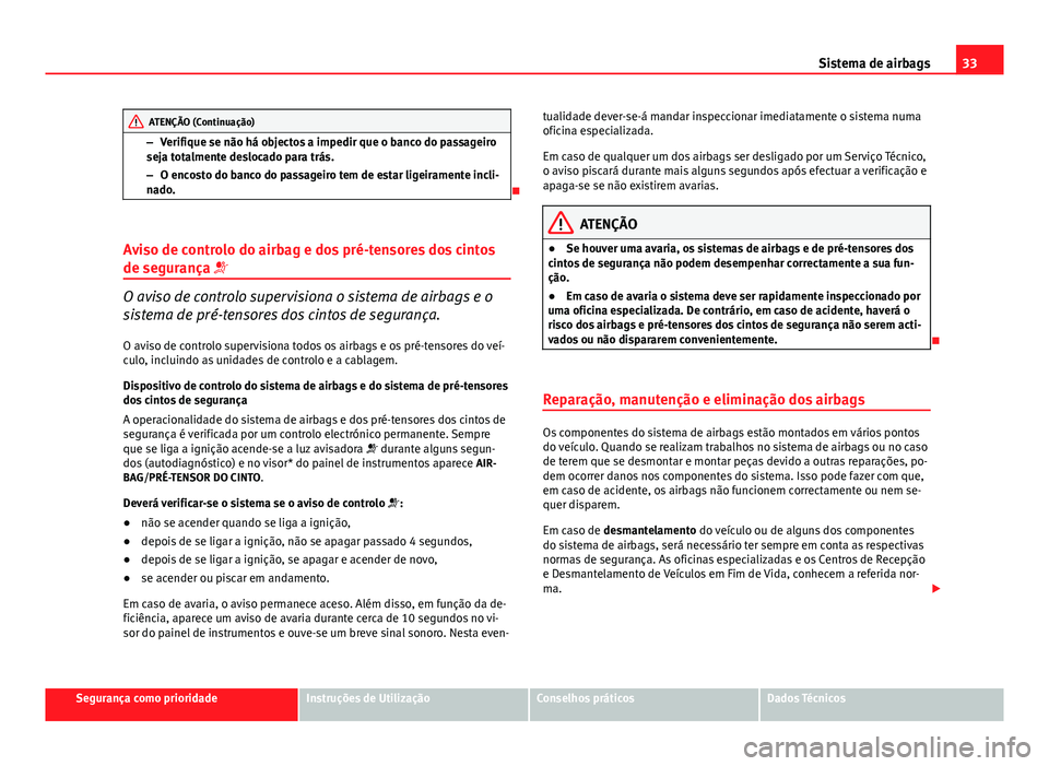 Seat Altea XL 2014 Manual do proprietário (in Portuguese) 33
Sistema de airbags
ATENÇÃO (Continuação)
– Verifique se não há objectos a impedir que o banco do passageiro
seja totalmente deslocado para trás.
– O encosto do banco do passageiro tem de Seat Altea XL 2014 Manual do proprietário (in Portuguese) 33
Sistema de airbags
ATENÇÃO (Continuação)
– Verifique se não há objectos a impedir que o banco do passageiro
seja totalmente deslocado para trás.
– O encosto do banco do passageiro tem de