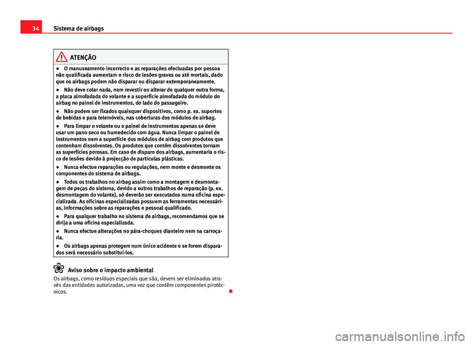Seat Altea XL 2014 Manual do proprietário (in Portuguese) 34Sistema de airbags
ATENÇÃO
● O manuseamento incorrecto e as reparações efectuadas por pessoa
não qualificada aumentam o risco de lesões graves ou até mortais, dado
que os airbags podem não Seat Altea XL 2014 Manual do proprietário (in Portuguese) 34Sistema de airbags
ATENÇÃO
● O manuseamento incorrecto e as reparações efectuadas por pessoa
não qualificada aumentam o risco de lesões graves ou até mortais, dado
que os airbags podem não