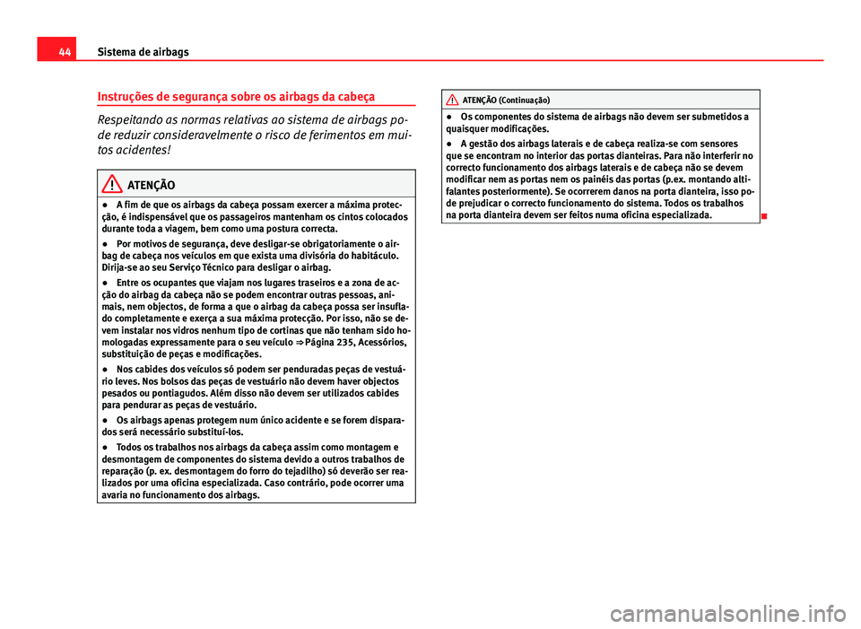 Seat Altea XL 2014  Manual do proprietário (in Portuguese)  44Sistema de airbags
Instruções de segurança sobre os airbags da cabeça
Respeitando as normas relativas ao sistema de airbags po-
de reduzir consideravelmente o risco de ferimentos em mui-
tos aci
