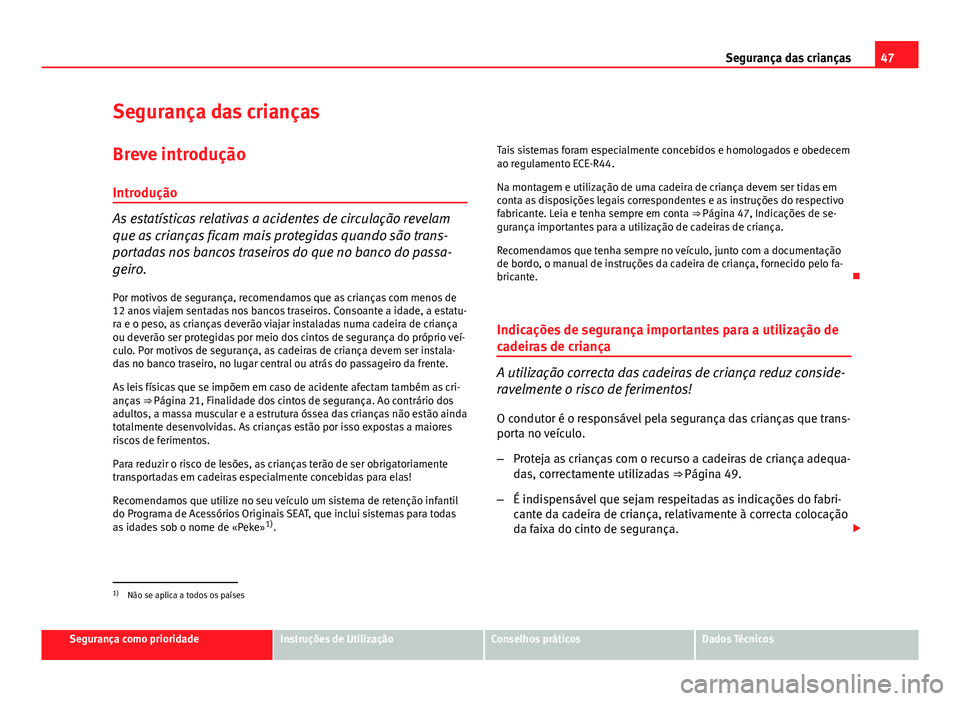 Seat Altea XL 2014  Manual do proprietário (in Portuguese)  47
Segurança das crianças
Segurança das crianças Breve introdução
Introdução
As estatísticas relativas a acidentes de circulação revelam
que as crianças ficam mais protegidas quando são t