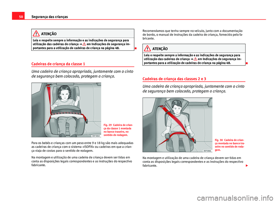 Seat Altea XL 2014 Manual do proprietário (in Portuguese) 50Segurança das crianças
ATENÇÃO
Leia e respeite sempre a informação e as indicações de segurança para
utilização das cadeiras de criança ⇒
em Indicações de segurança im-
portant Seat Altea XL 2014 Manual do proprietário (in Portuguese) 50Segurança das crianças
ATENÇÃO
Leia e respeite sempre a informação e as indicações de segurança para
utilização das cadeiras de criança ⇒
em Indicações de segurança im-
portant
