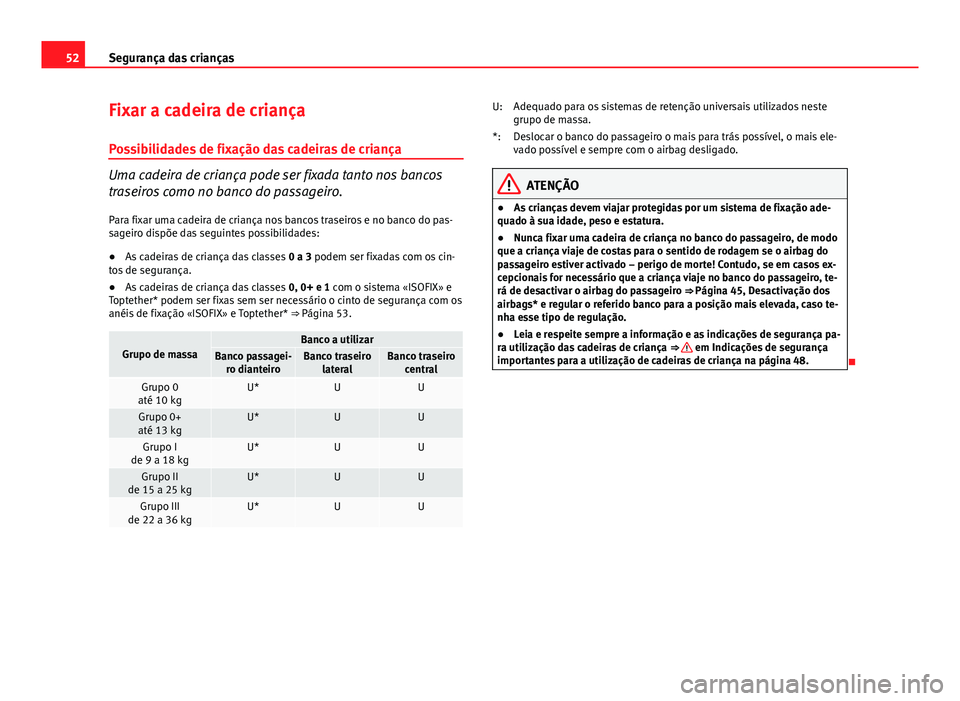 Seat Altea XL 2014 Manual do proprietário (in Portuguese) 52Segurança das crianças
Fixar a cadeira de criança
Possibilidades de fixação das cadeiras de criança
Uma cadeira de criança pode ser fixada tanto nos bancos
traseiros como no banco do passagei Seat Altea XL 2014 Manual do proprietário (in Portuguese) 52Segurança das crianças
Fixar a cadeira de criança
Possibilidades de fixação das cadeiras de criança
Uma cadeira de criança pode ser fixada tanto nos bancos
traseiros como no banco do passagei