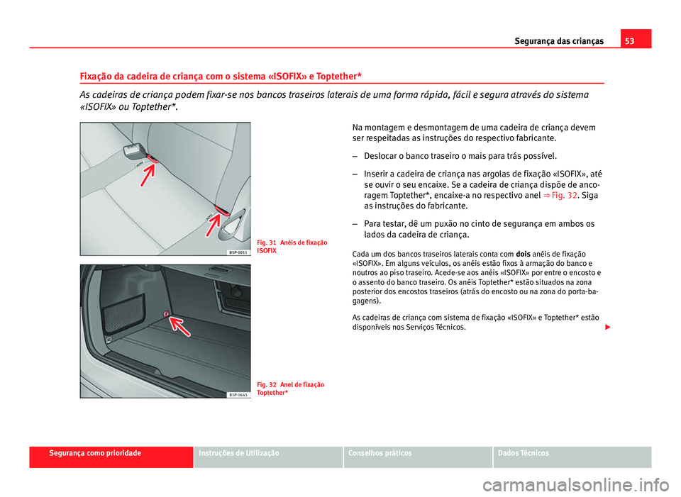 Seat Altea XL 2014 Manual do proprietário (in Portuguese) 53
Segurança das crianças
Fixação da cadeira de criança com o sistema «ISOFIX» e Toptether*
As cadeiras de criança podem fixar-se nos bancos traseiros laterais de uma forma rápida, fácil e s Seat Altea XL 2014 Manual do proprietário (in Portuguese) 53
Segurança das crianças
Fixação da cadeira de criança com o sistema «ISOFIX» e Toptether*
As cadeiras de criança podem fixar-se nos bancos traseiros laterais de uma forma rápida, fácil e s