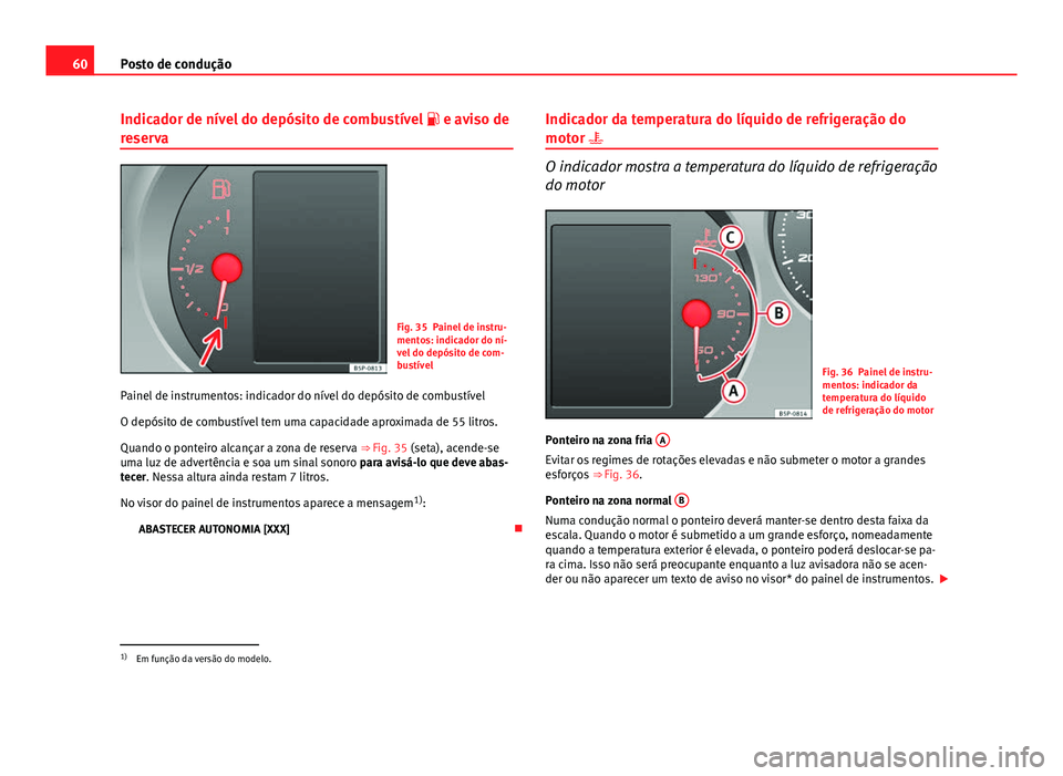 Seat Altea XL 2014 Manual do proprietário (in Portuguese) 60Posto de condução
Indicador de nível do depósito de combustível e aviso de
reserva
Fig. 35 Painel de instru-
mentos: indicador do ní-
vel do depósito de com-
bustível
Painel de instrume Seat Altea XL 2014 Manual do proprietário (in Portuguese) 60Posto de condução
Indicador de nível do depósito de combustível e aviso de
reserva
Fig. 35 Painel de instru-
mentos: indicador do ní-
vel do depósito de com-
bustível
Painel de instrume