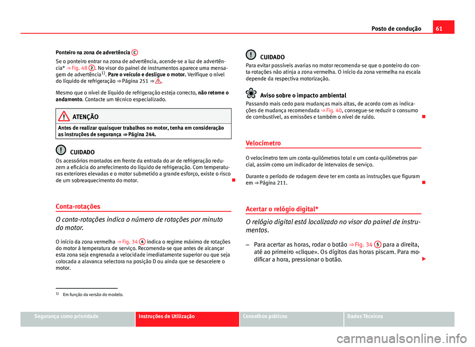 Seat Altea XL 2014 Manual do proprietário (in Portuguese) 61
Posto de condução
Ponteiro na zona de advertência C
Se o ponteiro entrar na zona de advertência, acende-se a luz de advertên-
cia* ⇒ Fig. 48 2. No visor do painel de instrumentos aparece Seat Altea XL 2014 Manual do proprietário (in Portuguese) 61
Posto de condução
Ponteiro na zona de advertência C
Se o ponteiro entrar na zona de advertência, acende-se a luz de advertên-
cia* ⇒ Fig. 48 2. No visor do painel de instrumentos aparece