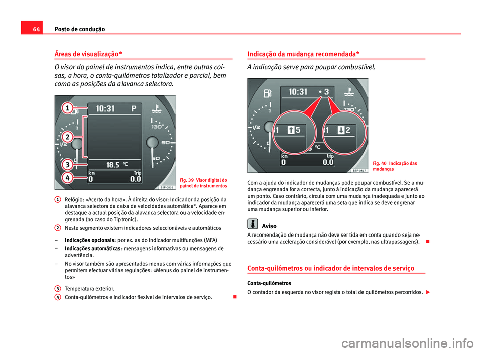 Seat Altea XL 2014 Manual do proprietário (in Portuguese) 64Posto de condução
Áreas de visualização*
O visor do painel de instrumentos indica, entre outras coi-
sas, a hora, o conta-quilómetros totalizador e parcial, bem
como as posições da alavanca Seat Altea XL 2014 Manual do proprietário (in Portuguese) 64Posto de condução
Áreas de visualização*
O visor do painel de instrumentos indica, entre outras coi-
sas, a hora, o conta-quilómetros totalizador e parcial, bem
como as posições da alavanca