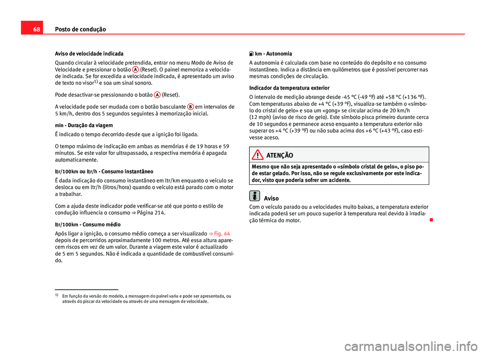 Seat Altea XL 2014 Manual do proprietário (in Portuguese) 68Posto de condução
Aviso de velocidade indicada
Quando circular à velocidade pretendida, entrar no menu Modo de Aviso de
Velocidade e pressionar o botão A
(Reset). O painel memoriza a velocida- Seat Altea XL 2014 Manual do proprietário (in Portuguese) 68Posto de condução
Aviso de velocidade indicada
Quando circular à velocidade pretendida, entrar no menu Modo de Aviso de
Velocidade e pressionar o botão A
(Reset). O painel memoriza a velocida-