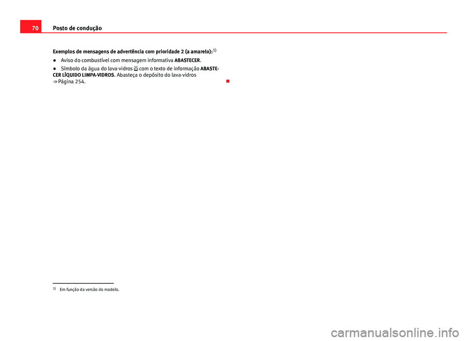 Seat Altea XL 2014 Manual do proprietário (in Portuguese) 70Posto de condução
Exemplos de mensagens de advertência com prioridade 2 (a amarelo): 1)
● Aviso do combustível com mensagem informativa ABASTECER.
● Símbolo da água do lava-vidros c Seat Altea XL 2014 Manual do proprietário (in Portuguese) 70Posto de condução
Exemplos de mensagens de advertência com prioridade 2 (a amarelo): 1)
● Aviso do combustível com mensagem informativa ABASTECER.
● Símbolo da água do lava-vidros c