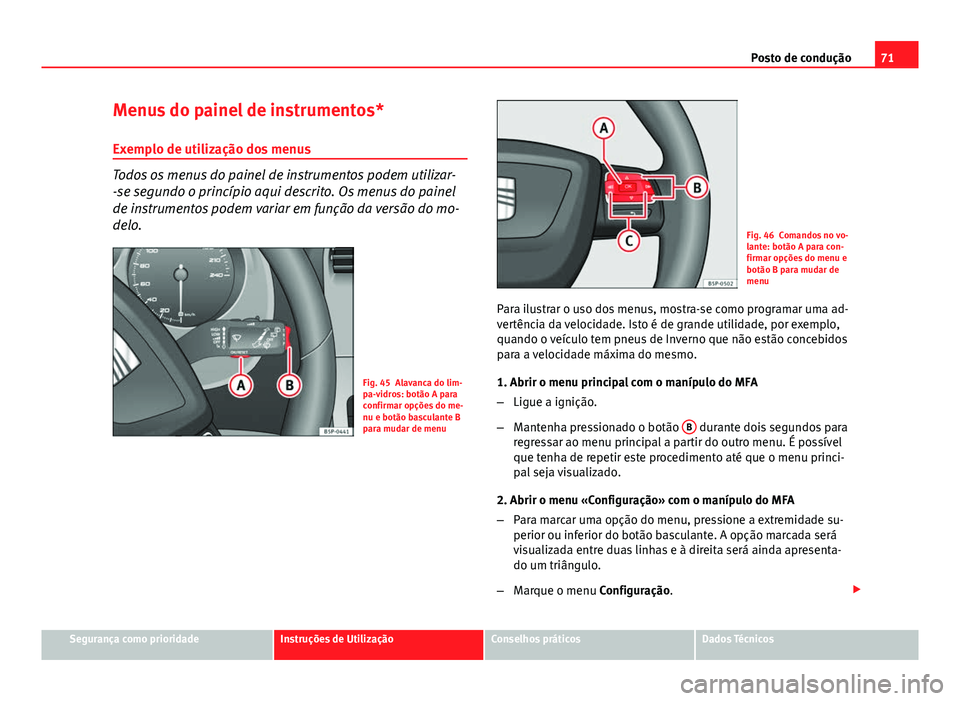 Seat Altea XL 2014 Manual do proprietário (in Portuguese) 71
Posto de condução
Menus do painel de instrumentos* Exemplo de utilização dos menus
Todos os menus do painel de instrumentos podem utilizar-
-se segundo o princípio aqui descrito. Os menus do p Seat Altea XL 2014 Manual do proprietário (in Portuguese) 71
Posto de condução
Menus do painel de instrumentos* Exemplo de utilização dos menus
Todos os menus do painel de instrumentos podem utilizar-
-se segundo o princípio aqui descrito. Os menus do p
