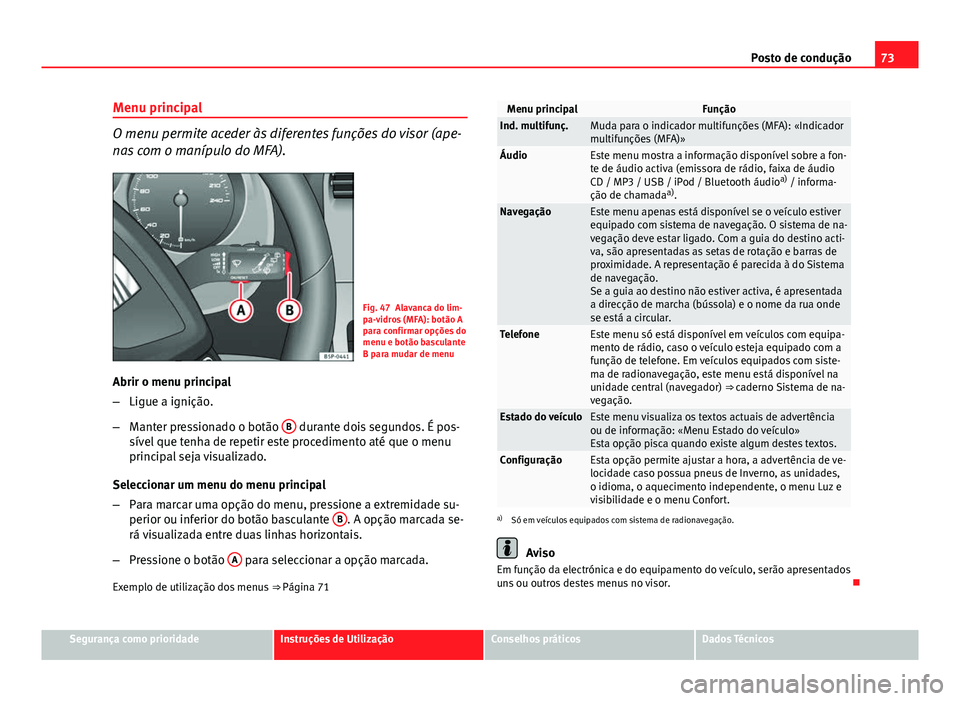 Seat Altea XL 2014 Manual do proprietário (in Portuguese) 73
Posto de condução
Menu principal
O menu permite aceder às diferentes funções do visor (ape-
nas com o manípulo do MFA).
Fig. 47 Alavanca do lim-
pa-vidros (MFA): botão A
para confirmar opç Seat Altea XL 2014 Manual do proprietário (in Portuguese) 73
Posto de condução
Menu principal
O menu permite aceder às diferentes funções do visor (ape-
nas com o manípulo do MFA).
Fig. 47 Alavanca do lim-
pa-vidros (MFA): botão A
para confirmar opç