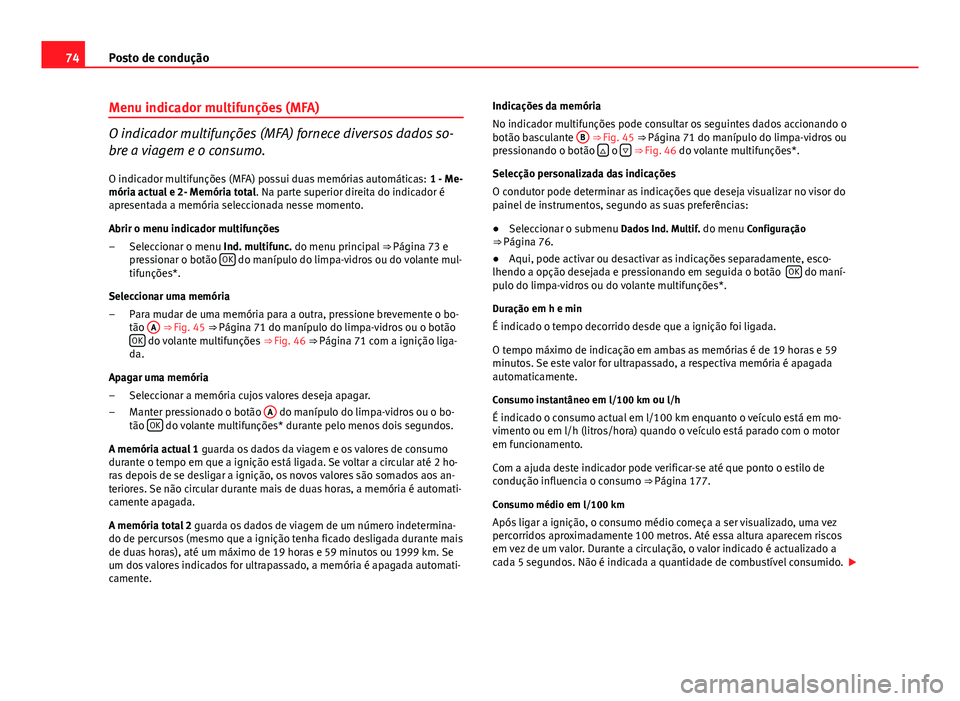 Seat Altea XL 2014 Manual do proprietário (in Portuguese) 74Posto de condução
Menu indicador multifunções (MFA)
O indicador multifunções (MFA) fornece diversos dados so-
bre a viagem e o consumo.
O indicador multifunções (MFA) possui duas memórias a Seat Altea XL 2014 Manual do proprietário (in Portuguese) 74Posto de condução
Menu indicador multifunções (MFA)
O indicador multifunções (MFA) fornece diversos dados so-
bre a viagem e o consumo.
O indicador multifunções (MFA) possui duas memórias a