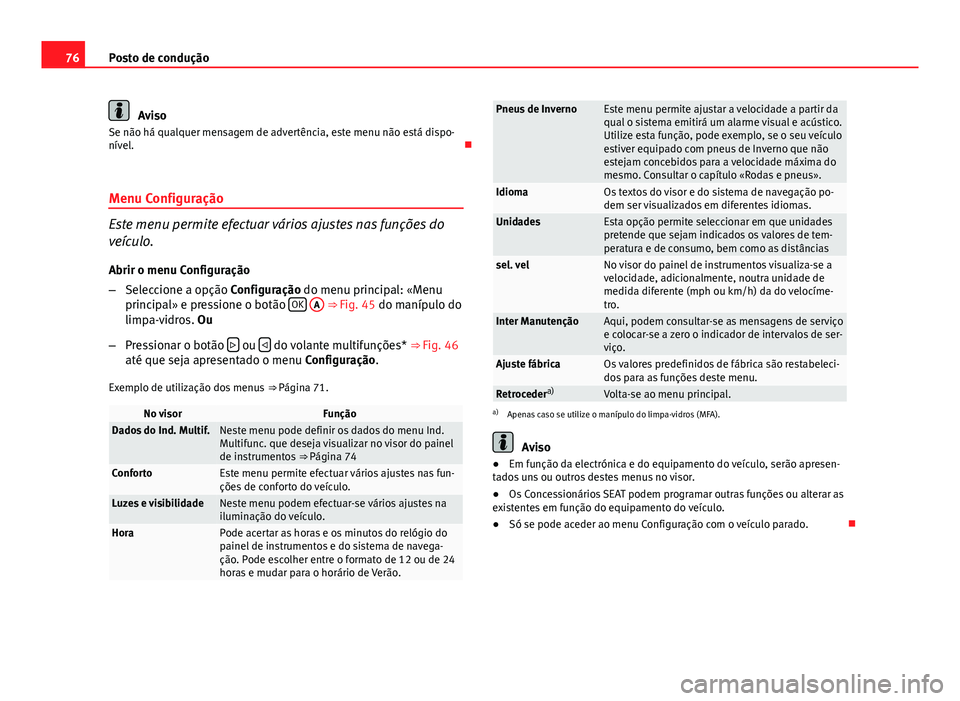 Seat Altea XL 2014 Manual do proprietário (in Portuguese) 76Posto de condução
Aviso
Se não há qualquer mensagem de advertência, este menu não está dispo-
nível.
Menu Configuração
Este menu permite efectuar vários ajustes nas funções do
veíc Seat Altea XL 2014 Manual do proprietário (in Portuguese) 76Posto de condução
Aviso
Se não há qualquer mensagem de advertência, este menu não está dispo-
nível.
Menu Configuração
Este menu permite efectuar vários ajustes nas funções do
veíc